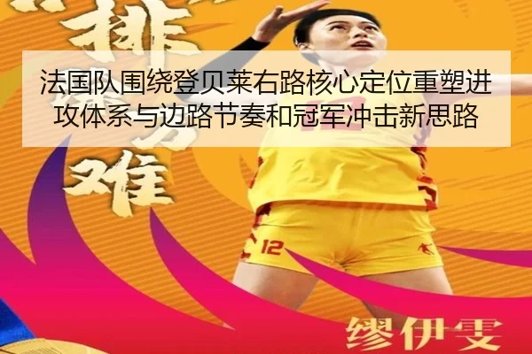 法国队围绕登贝莱右路核心定位重塑进攻体系与边路节奏和冠军冲击新思路